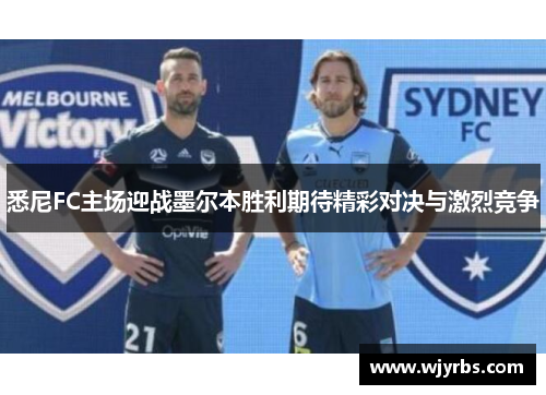悉尼FC主场迎战墨尔本胜利期待精彩对决与激烈竞争