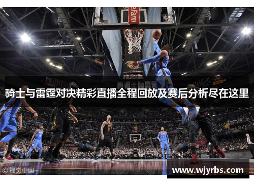 骑士与雷霆对决精彩直播全程回放及赛后分析尽在这里