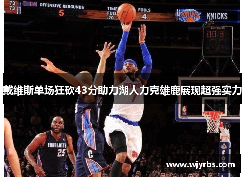 戴维斯单场狂砍43分助力湖人力克雄鹿展现超强实力