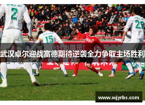 武汉卓尔迎战富德期待逆袭全力争取主场胜利